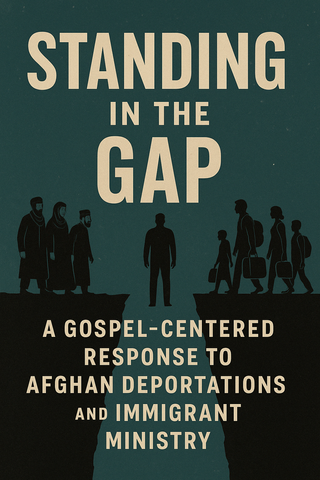 Standing in the Gap: A Gospel-Centered Response to Afghan Deportations and Immigrant Ministry