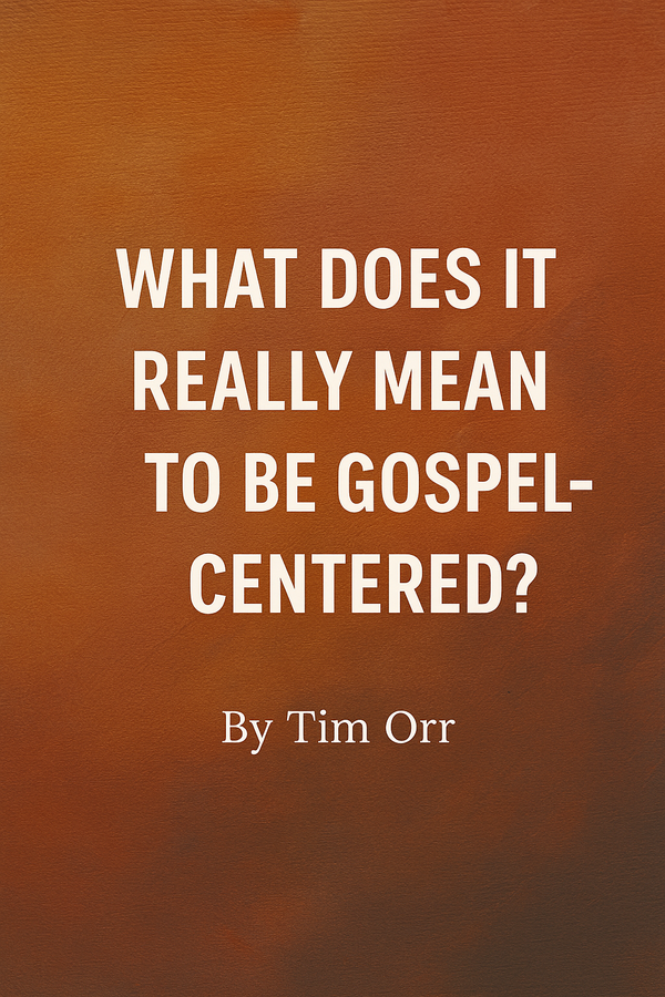 What Does It Really Mean to Be Gospel-Centered?